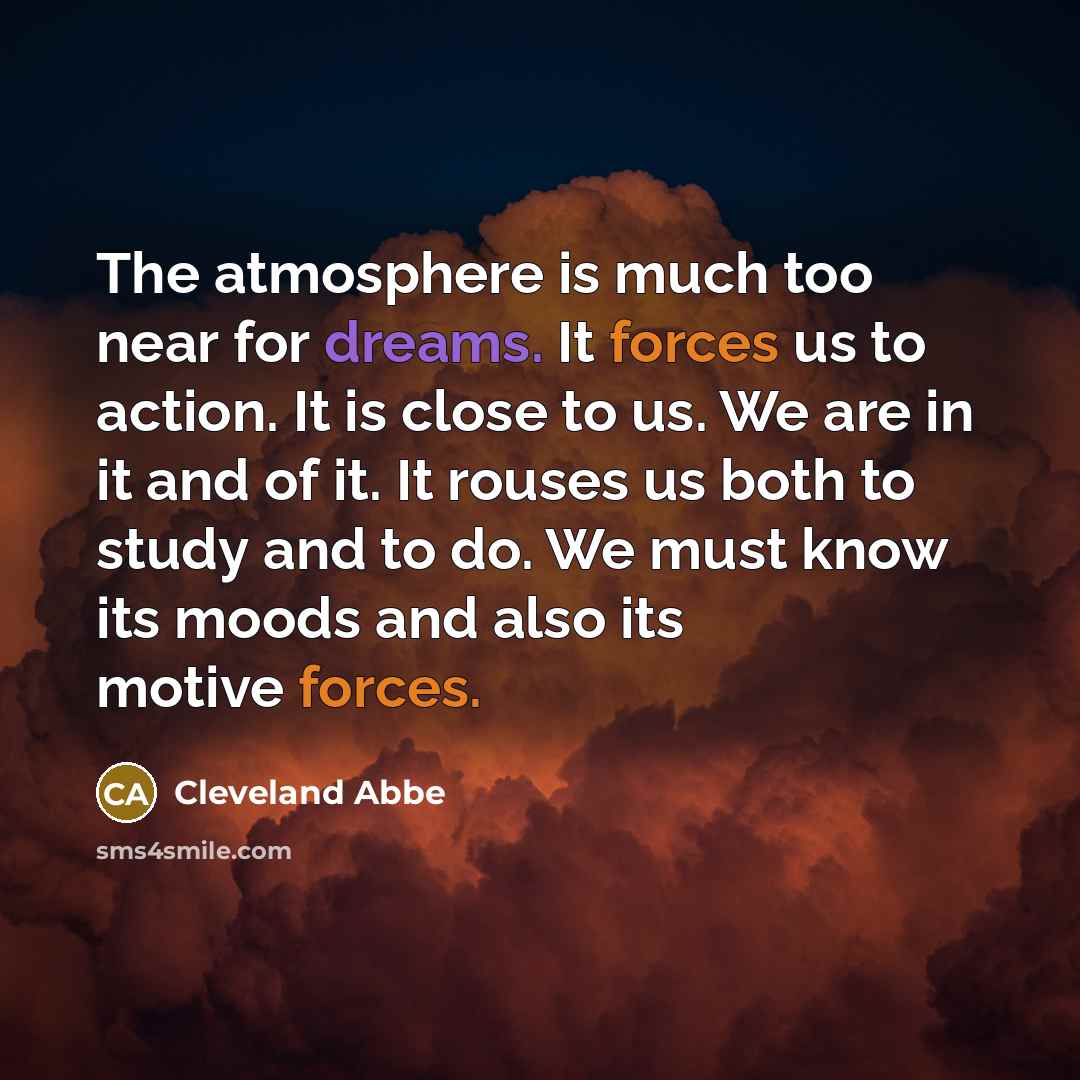 “The atmosphere is much too near for dreams. It forces…” quote by Cleveland Abbe
