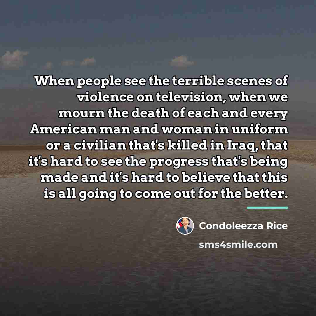 “When people see the terrible scenes of violence on television,…” quote by Condoleezza Rice