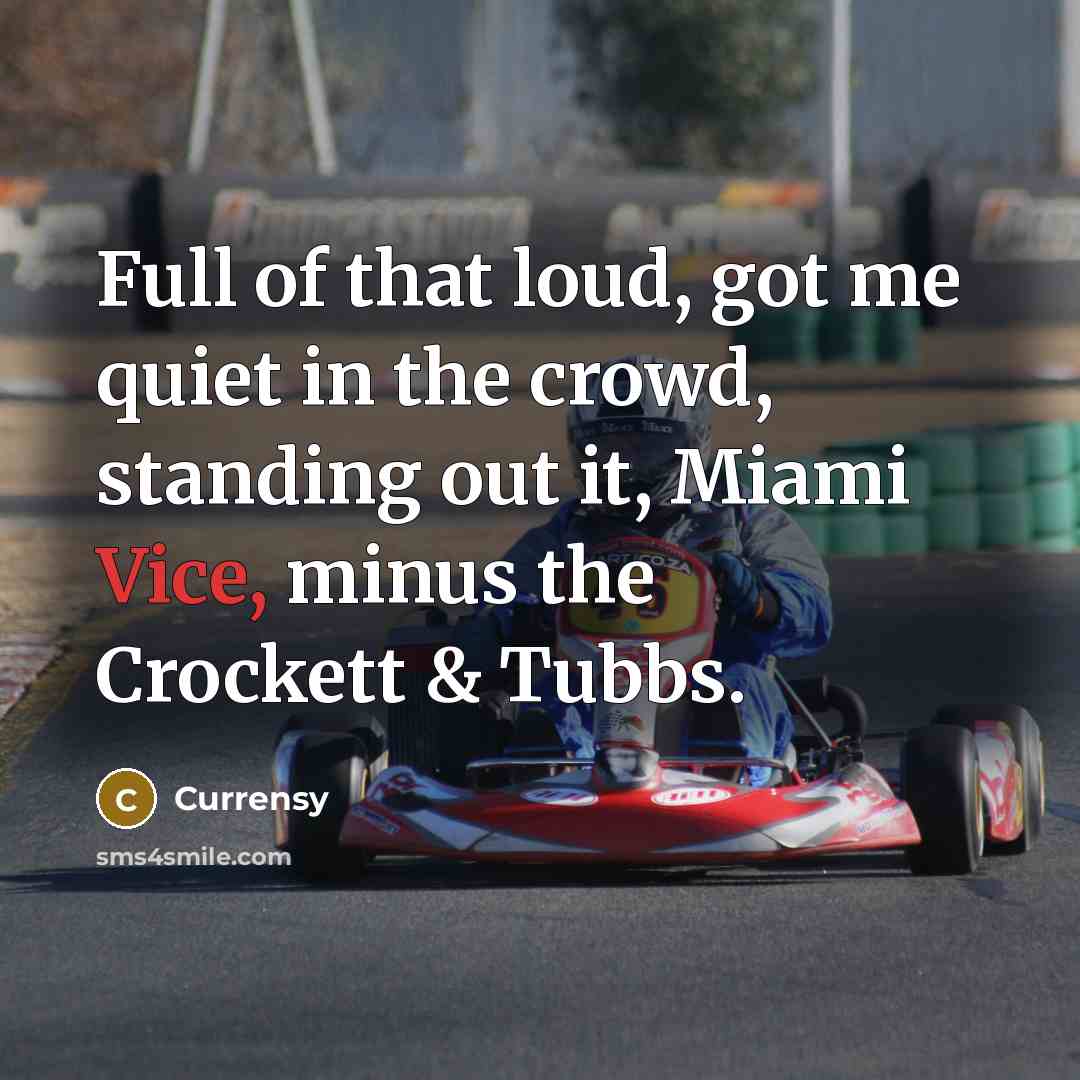“Full of that loud, got me quiet in the crowd, standing out it, Miami Vice, minus the Crockett & Tubbs.” quote by Currensy