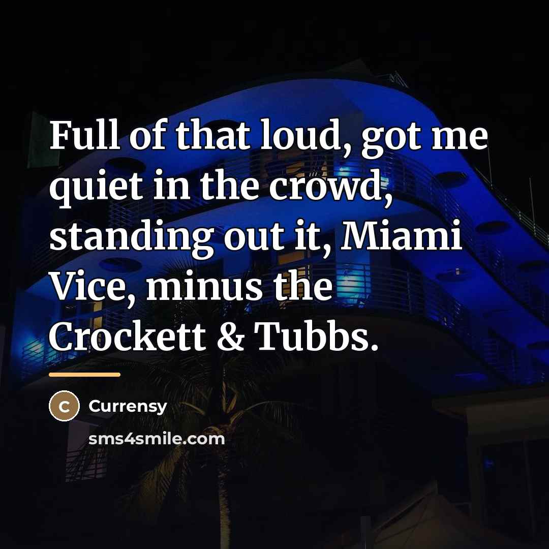 “Full of that loud, got me quiet in the crowd,…” quote by Currensy