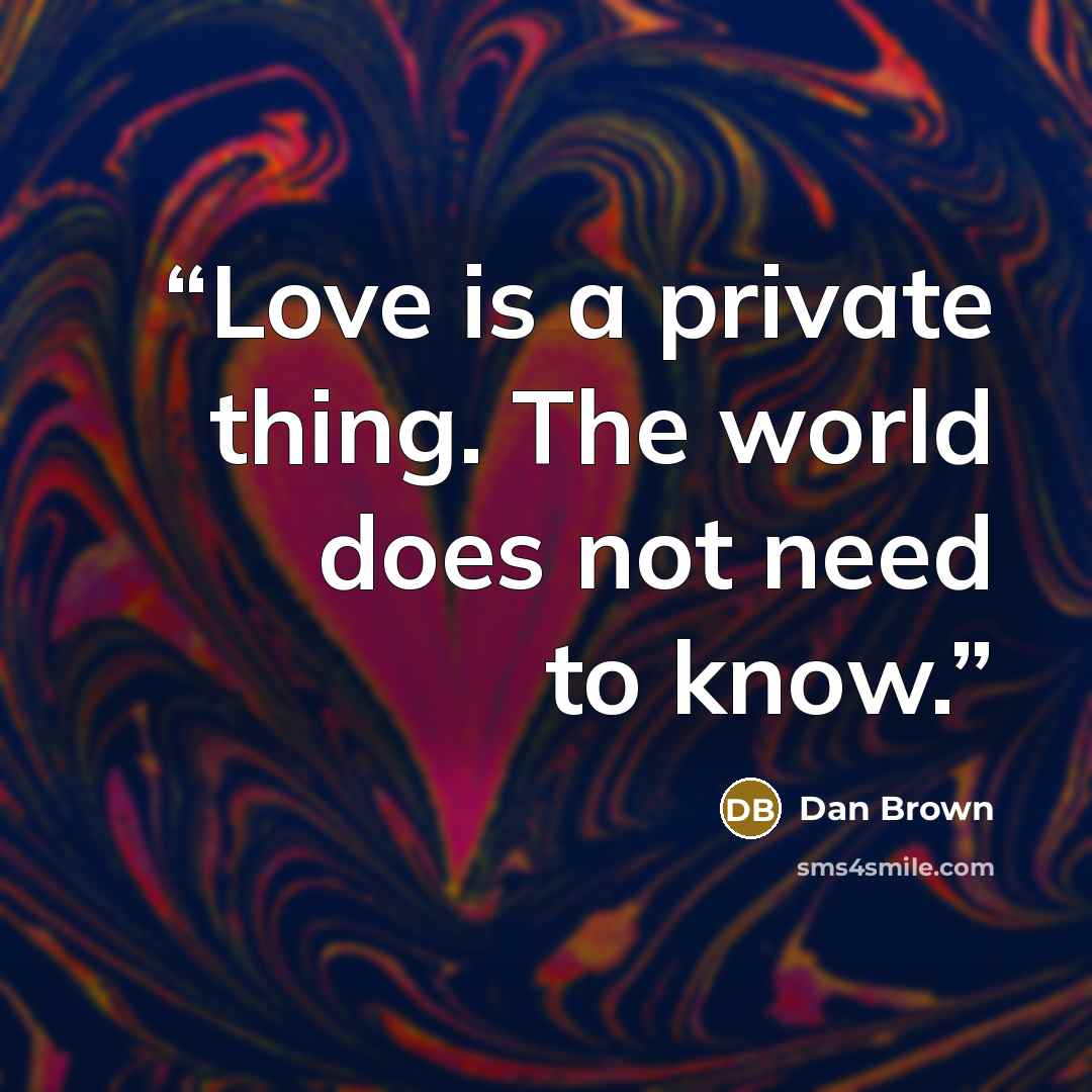 “Love is a private thing. The world does not need to know.” quote by Dan Brown