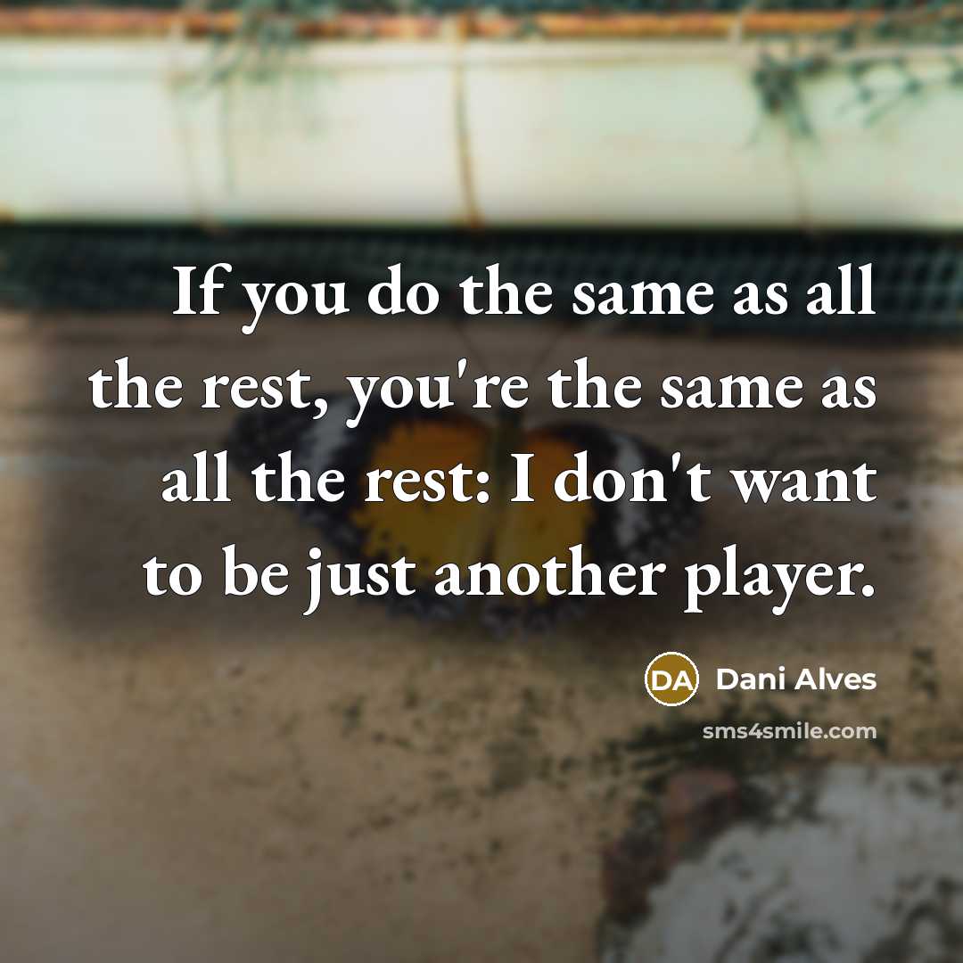 “If you do the same as all the rest, you're…” quote by Dani Alves