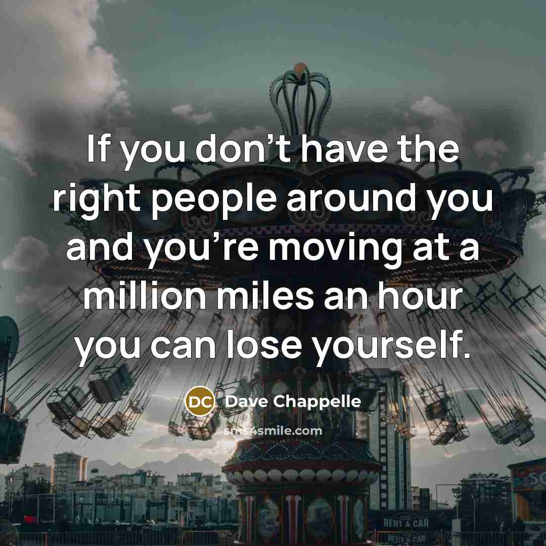 “If you don't have the right people around you and…” quote by Dave Chappelle