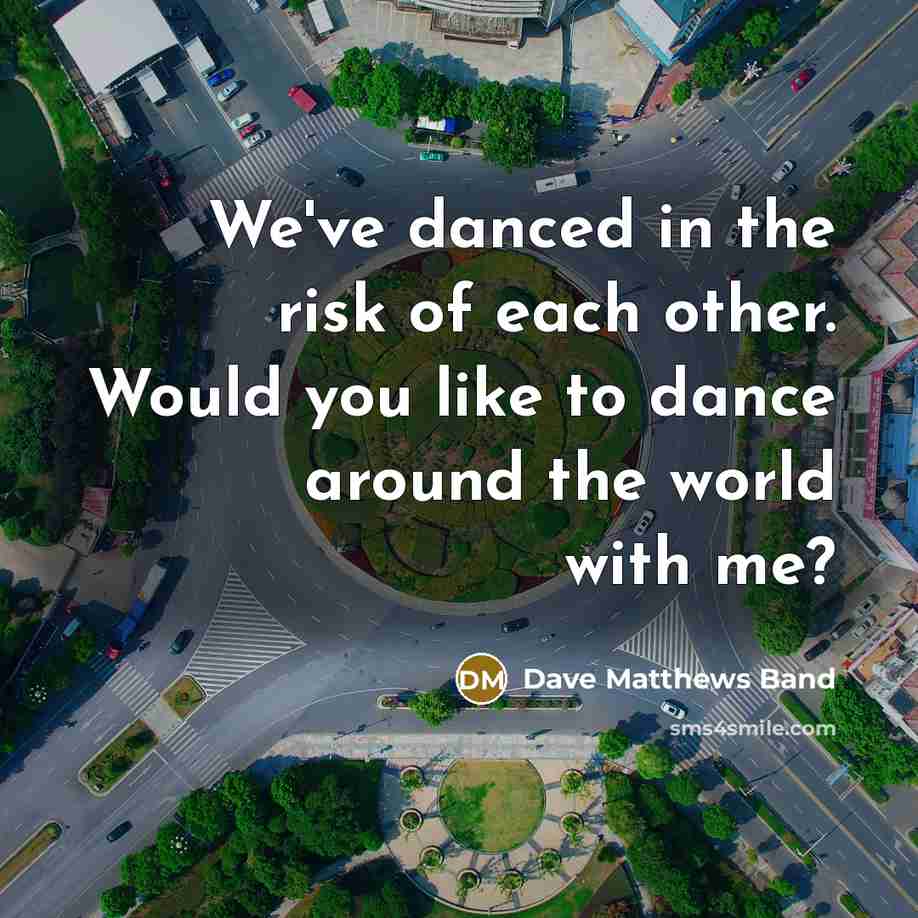 “We've danced in the risk of each other. Would you…” quote by Dave Matthews Band