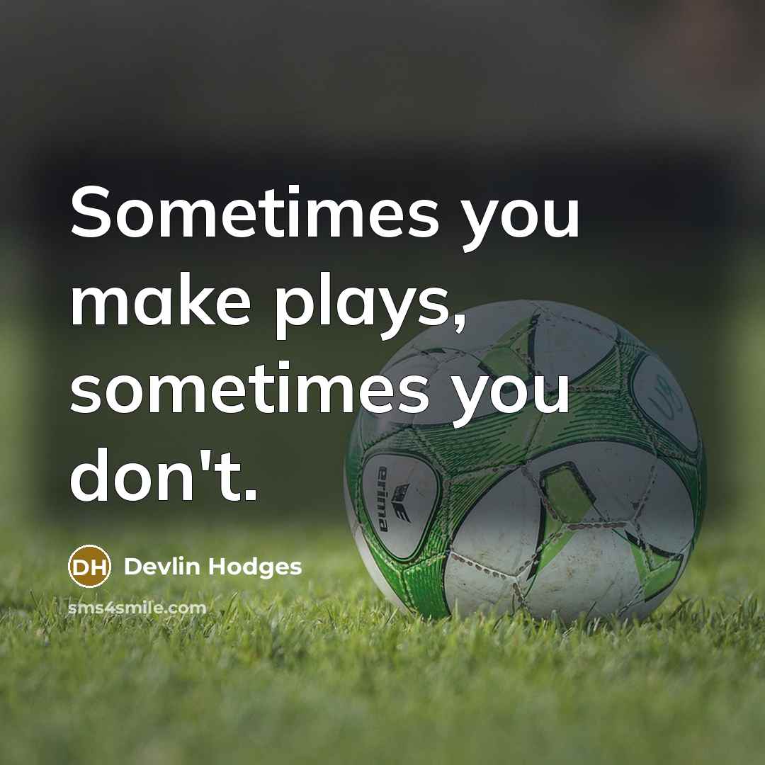 “Sometimes you make plays, sometimes you don't.” quote by Devlin Hodges
