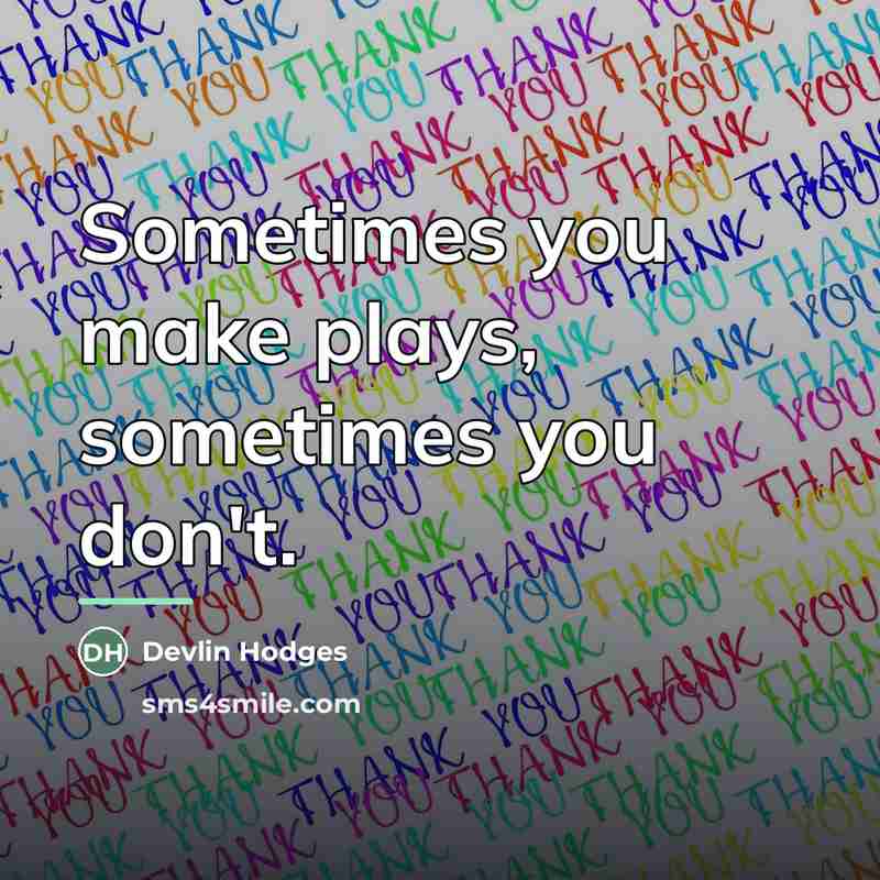 “Sometimes you make plays, sometimes you don't.…” quote by Devlin Hodges