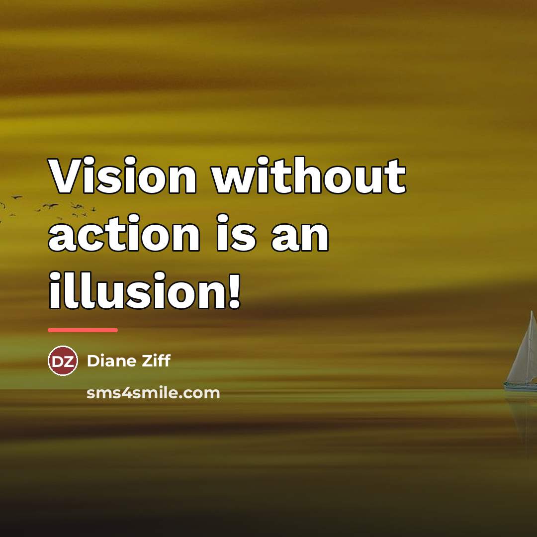 “Vision without action is an illusion!…” quote by Diane Ziff