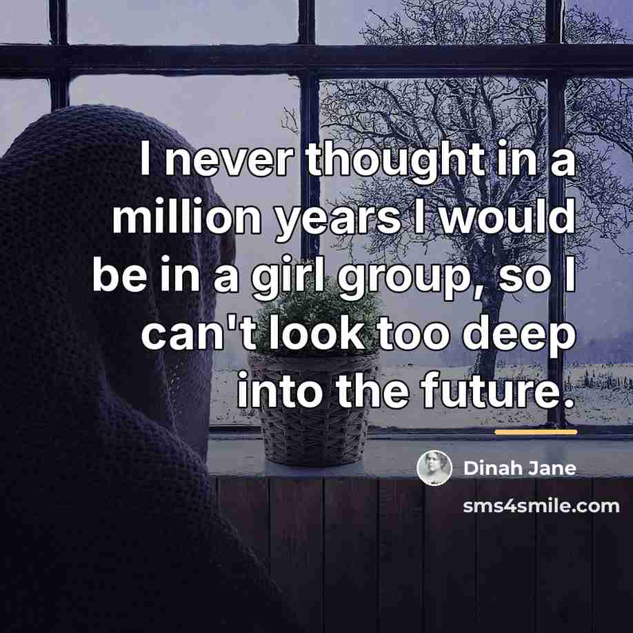 “I never thought in a million years I would be…” quote by Dinah Jane