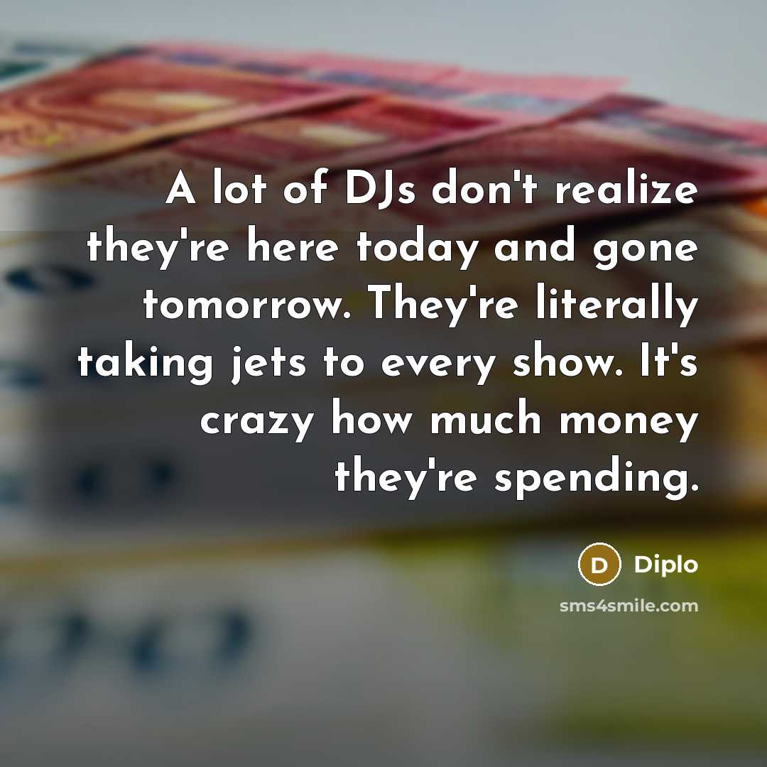 “A lot of DJs don't realize they're here today and…” quote by Diplo
