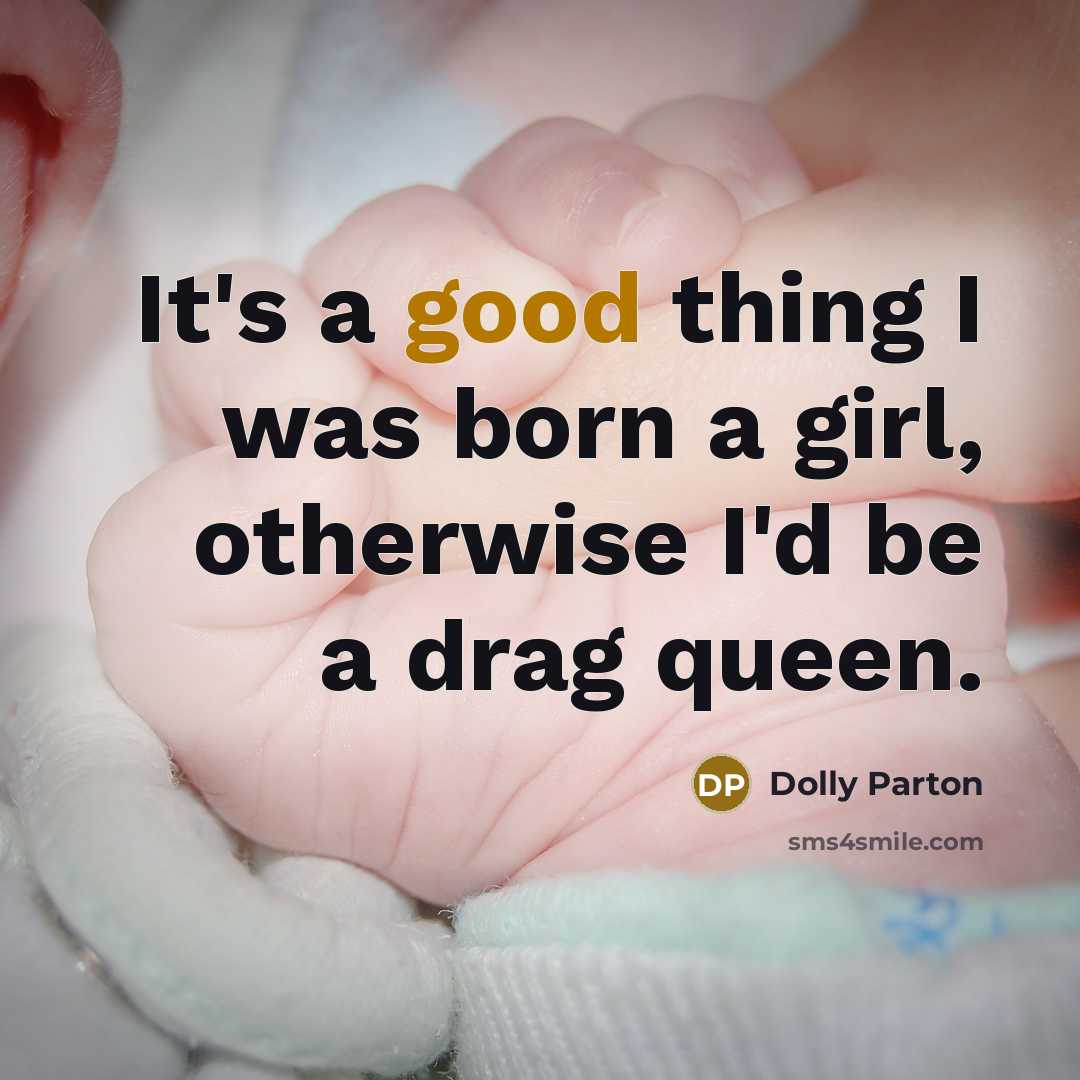 “It's a good thing I was born a girl, otherwise…” quote by Dolly Parton