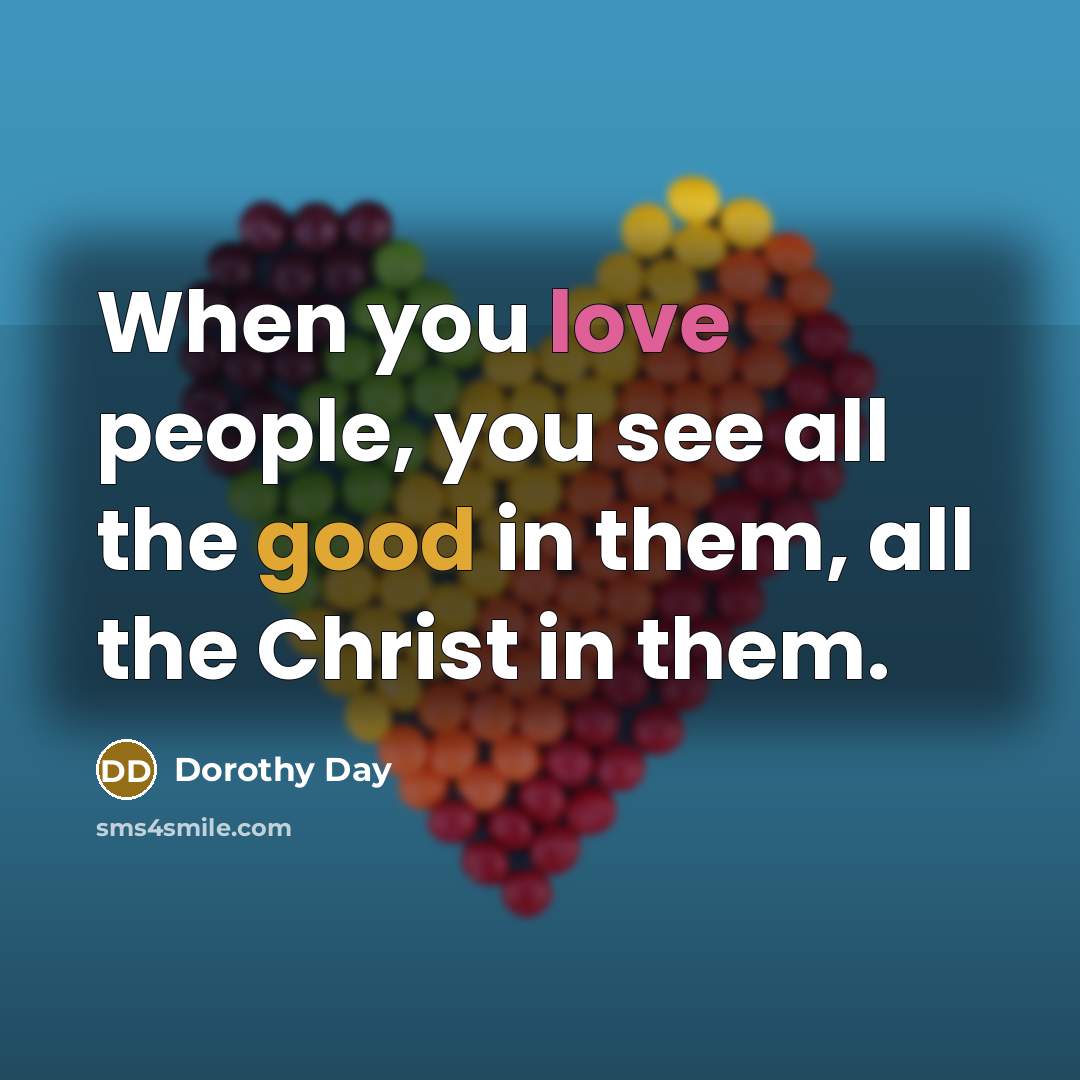 “When you love people, you see all the good in…” quote by Dorothy Day