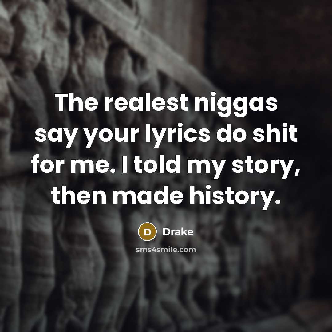 “The realest niggas say your lyrics do shit for me.…” quote by Drake