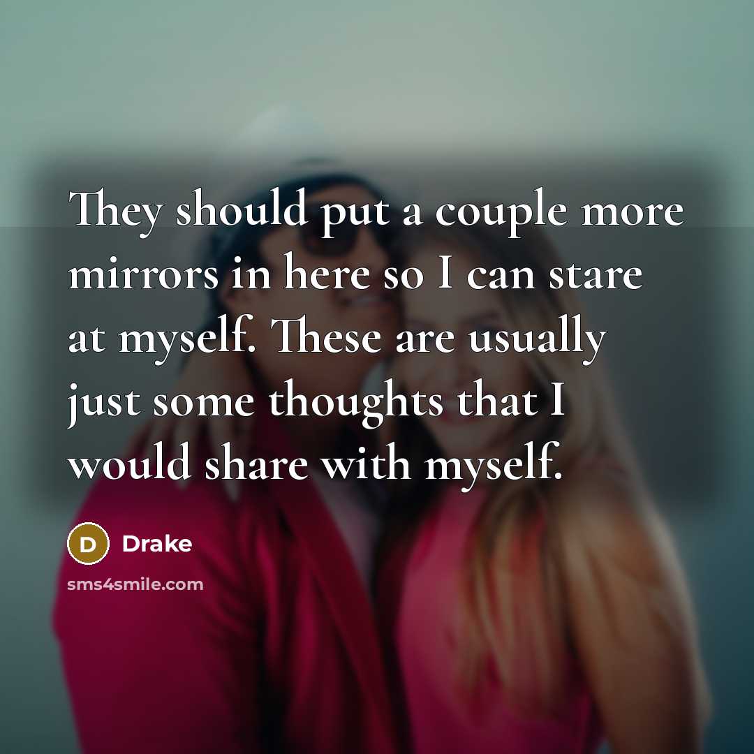 “They should put a couple more mirrors in here so…” quote by Drake