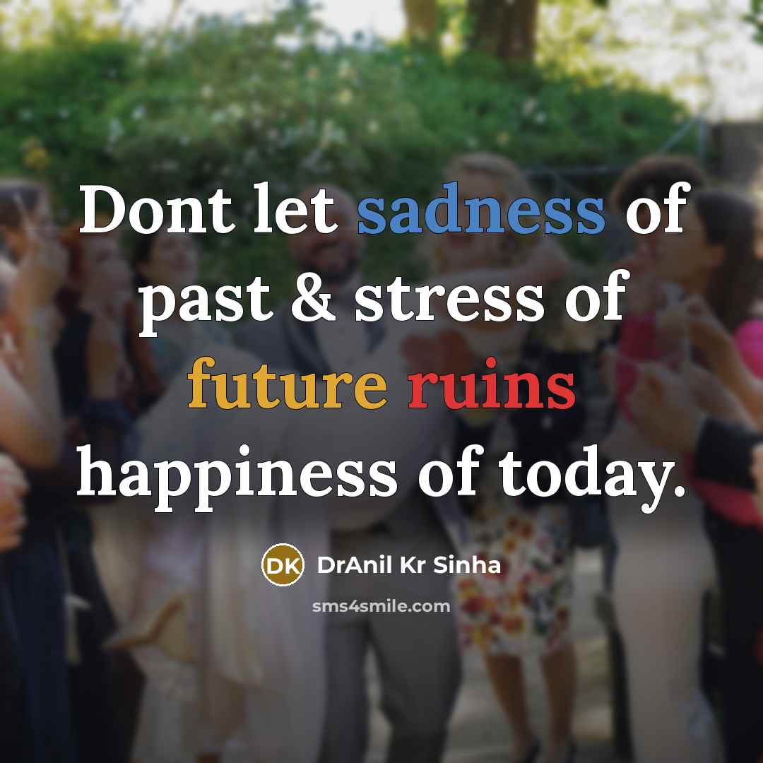 “Dont let sadness of past & stress of future ruins…” quote by DrAnil Kr Sinha