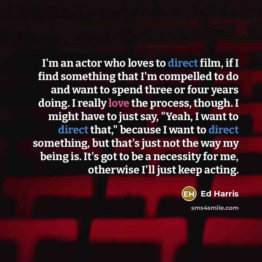 “I'm an actor who loves to direct film, if I…” quote by Ed Harris