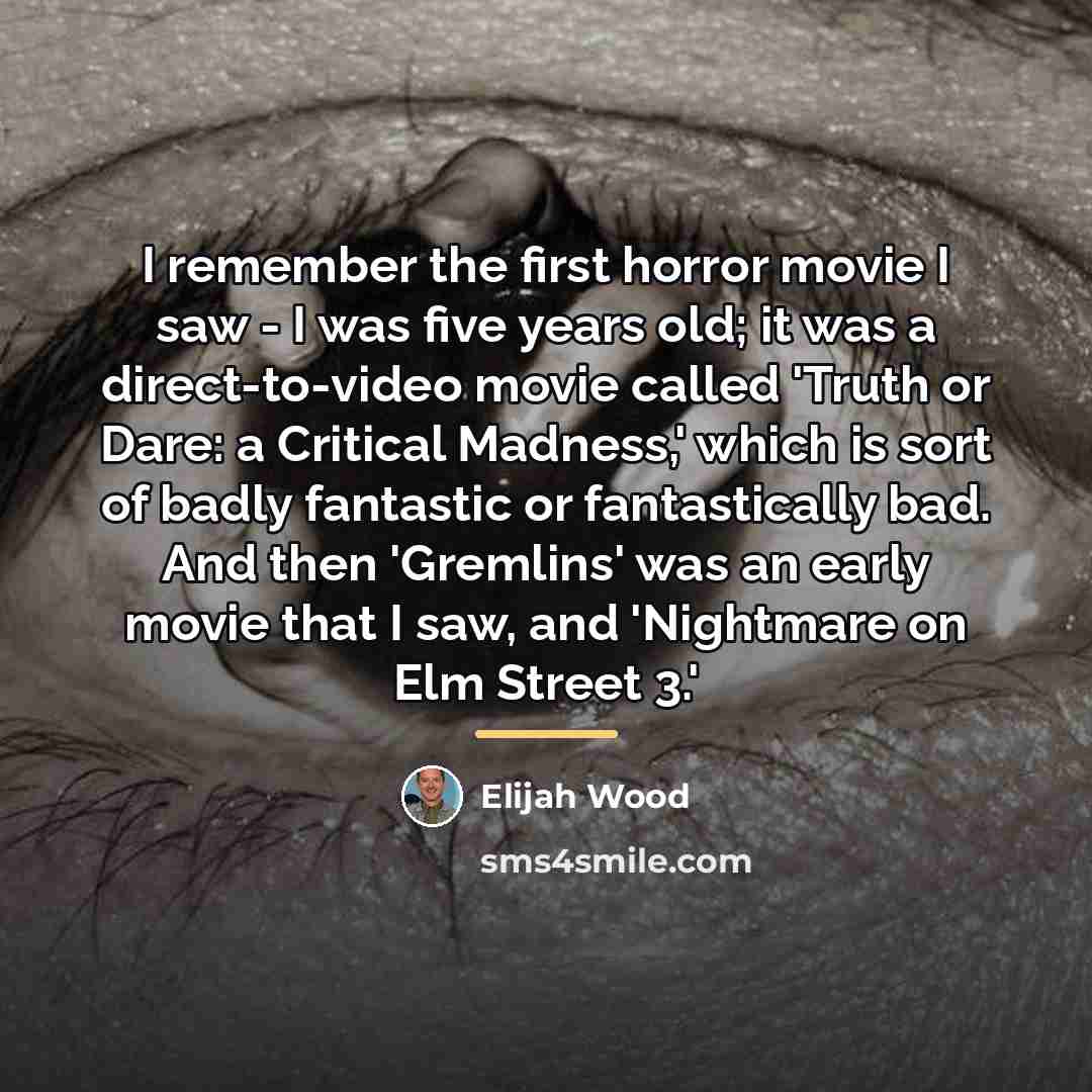 “I remember the first horror movie I saw - I…” quote by Elijah Wood