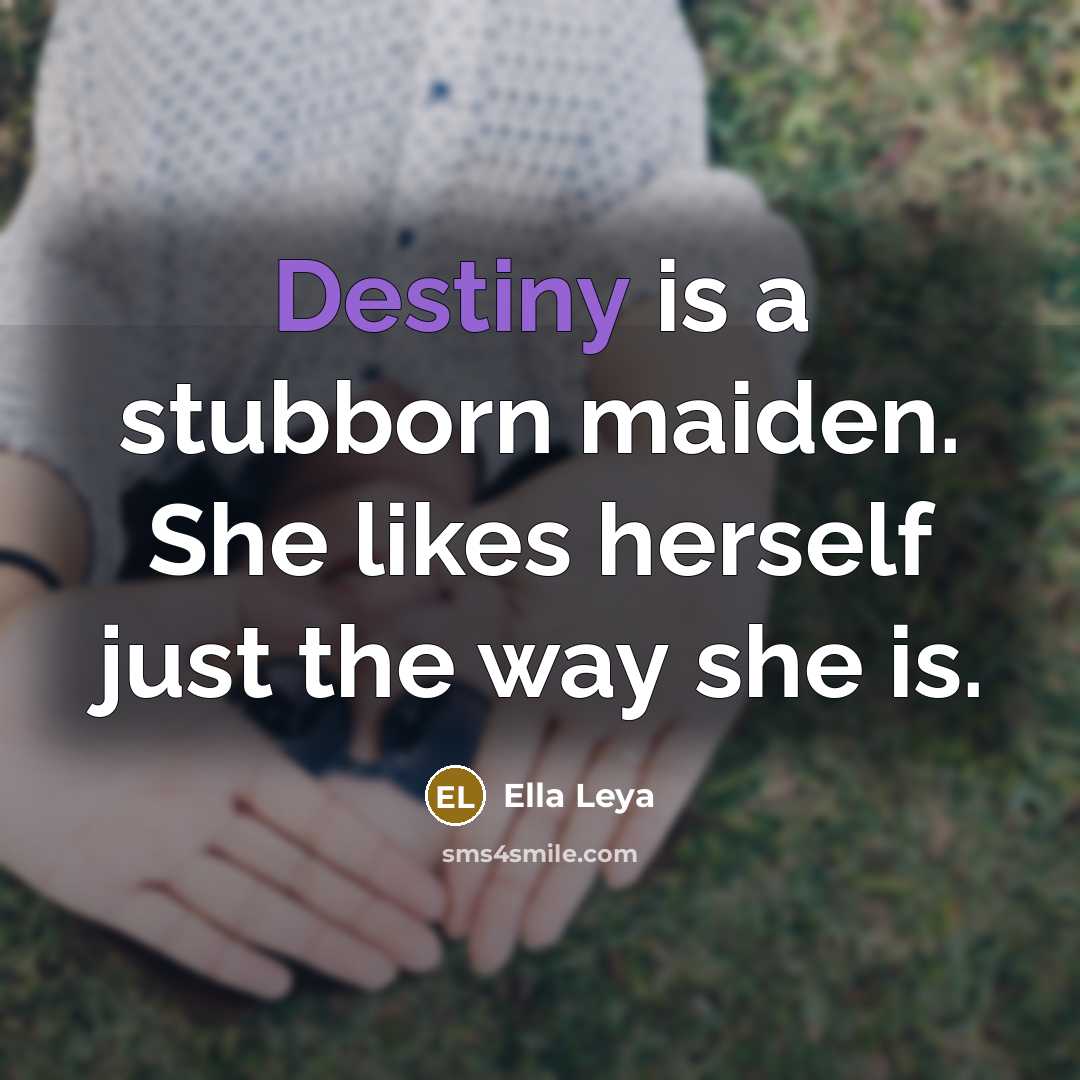 “Destiny is a stubborn maiden. She likes herself just the…” quote by Ella Leya