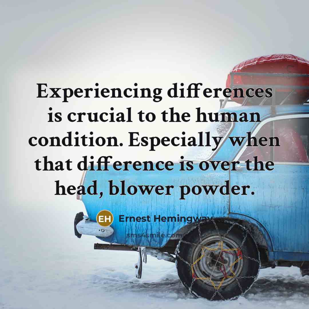 “Experiencing differences is crucial to the human condition. Especially when…” quote by Ernest Hemingway