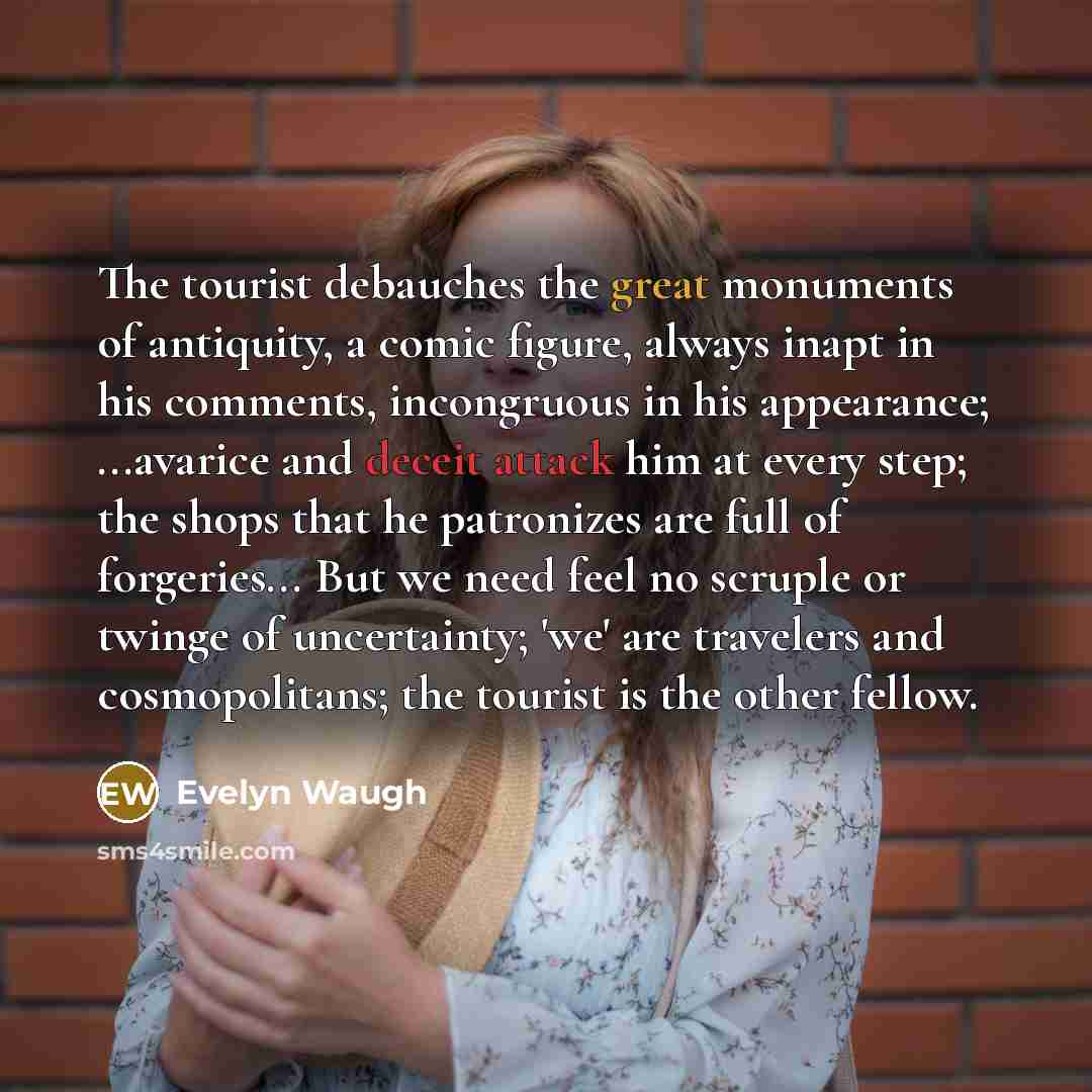 “The tourist debauches the great monuments of antiquity, a comic…” quote by Evelyn Waugh