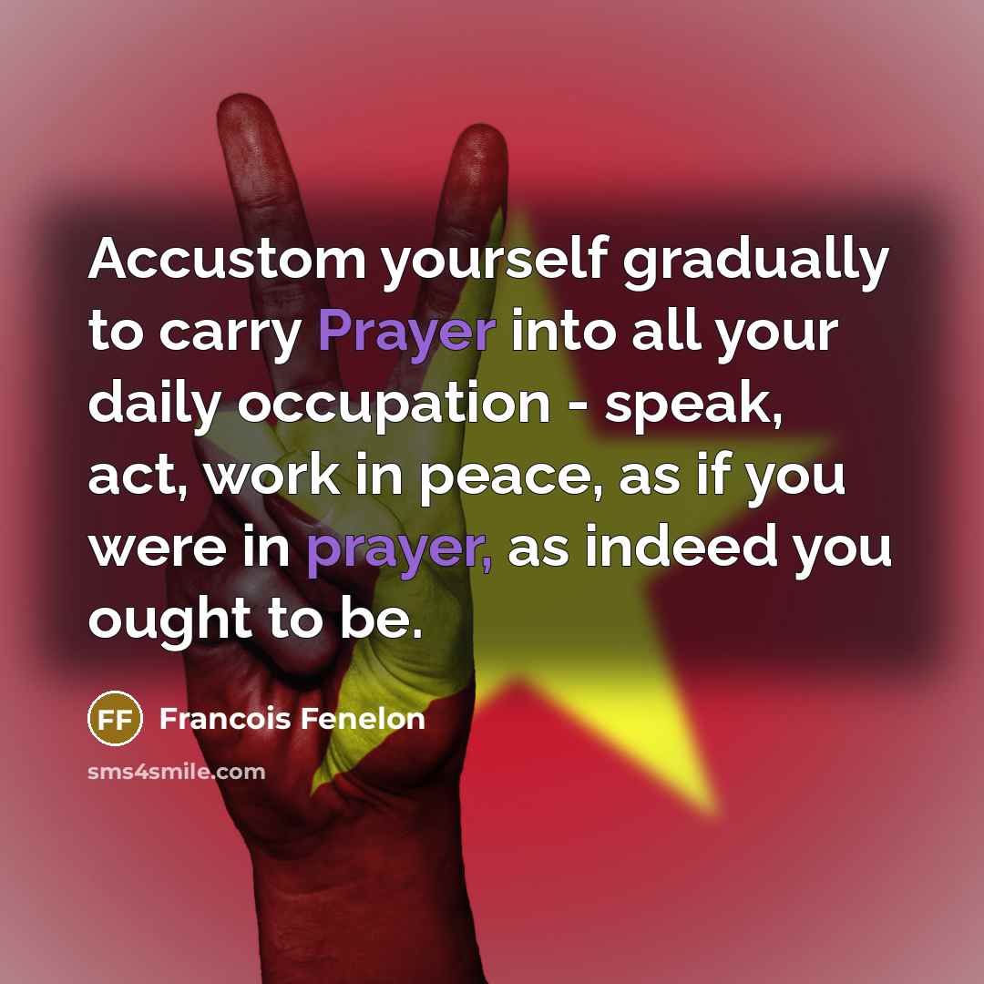“Accustom yourself gradually to carry Prayer into all your daily…” quote by Francois Fenelon