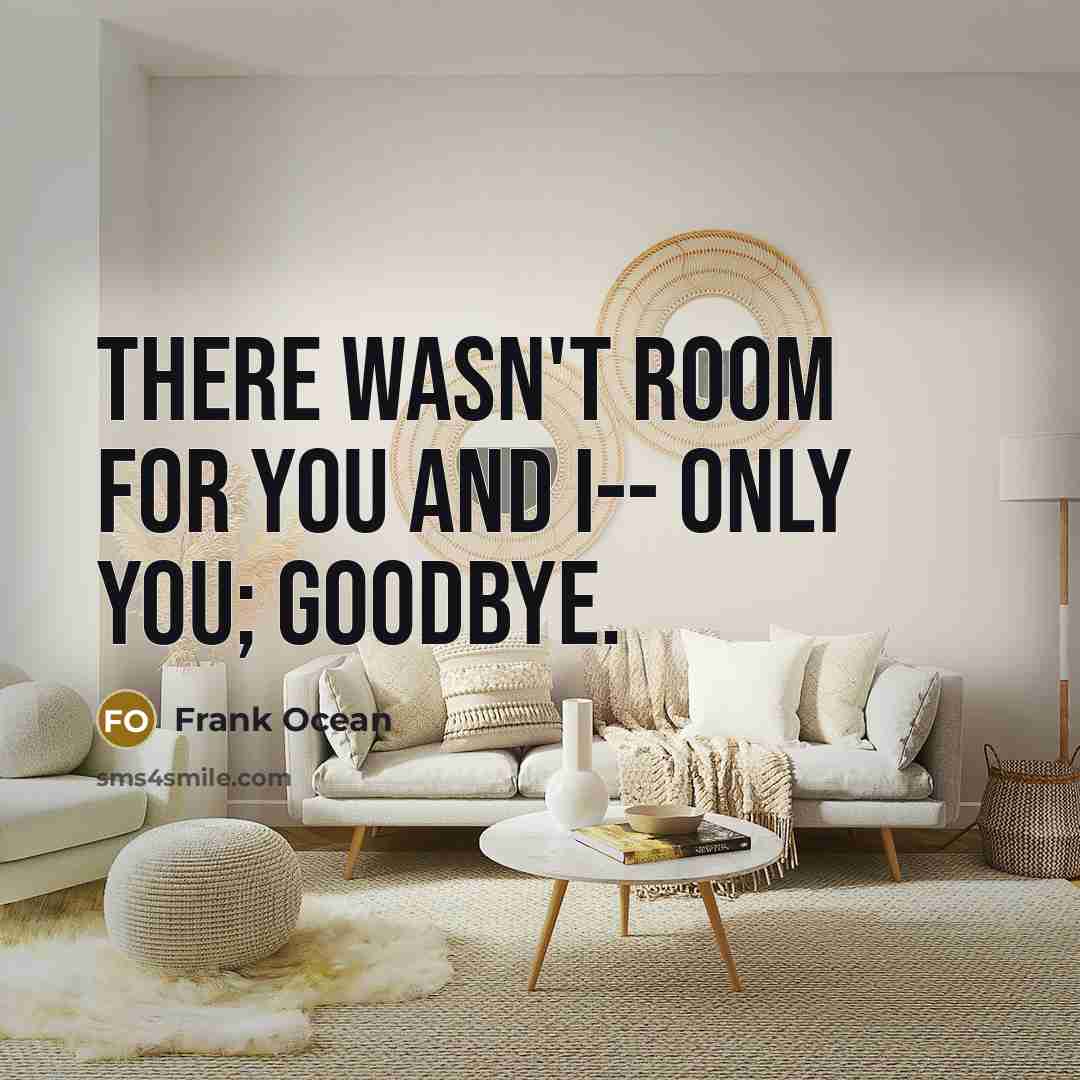 “There wasn't room for you and I-- only you; goodbye.” quote by Frank Ocean