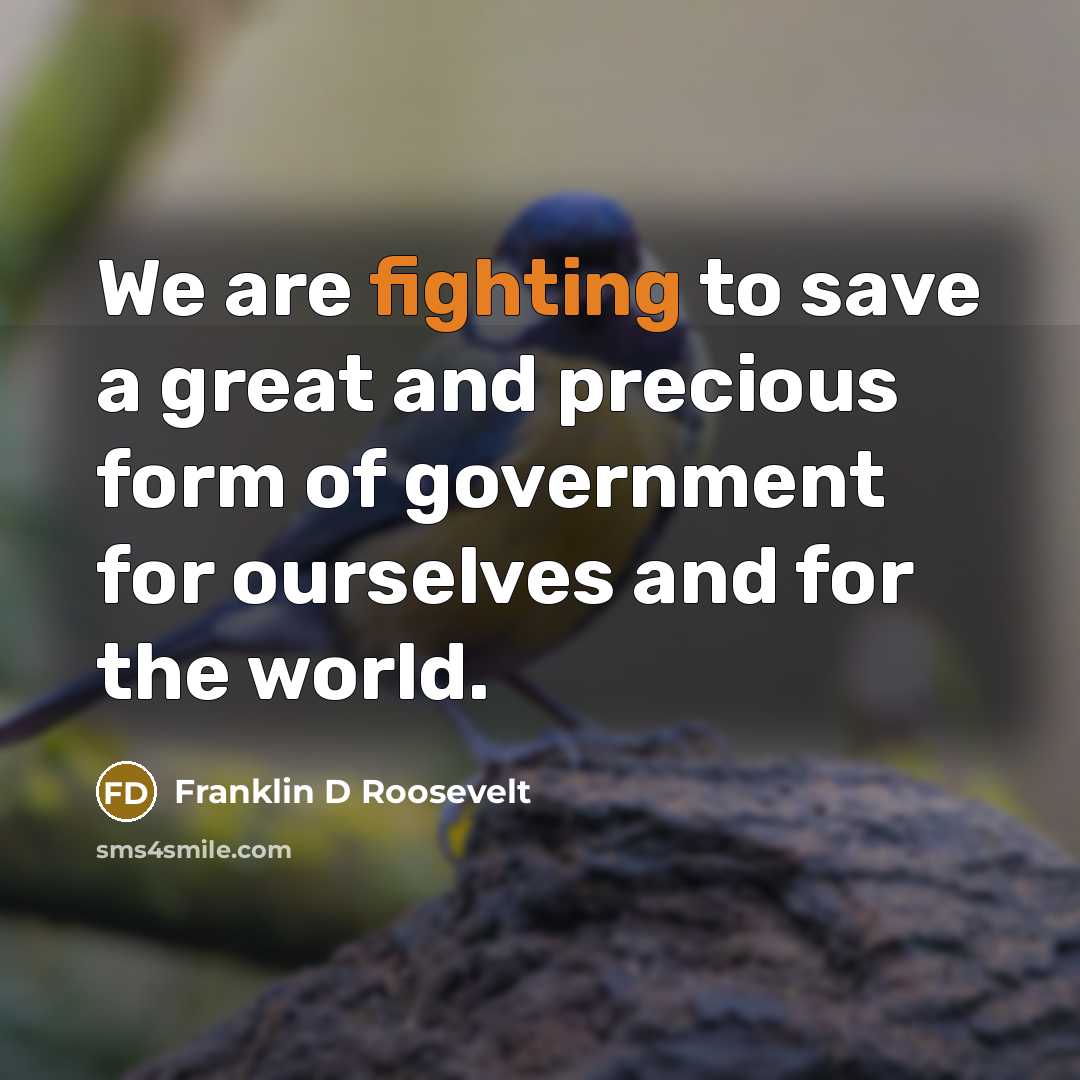 “We are fighting to save a great and precious form…” quote by Franklin D Roosevelt