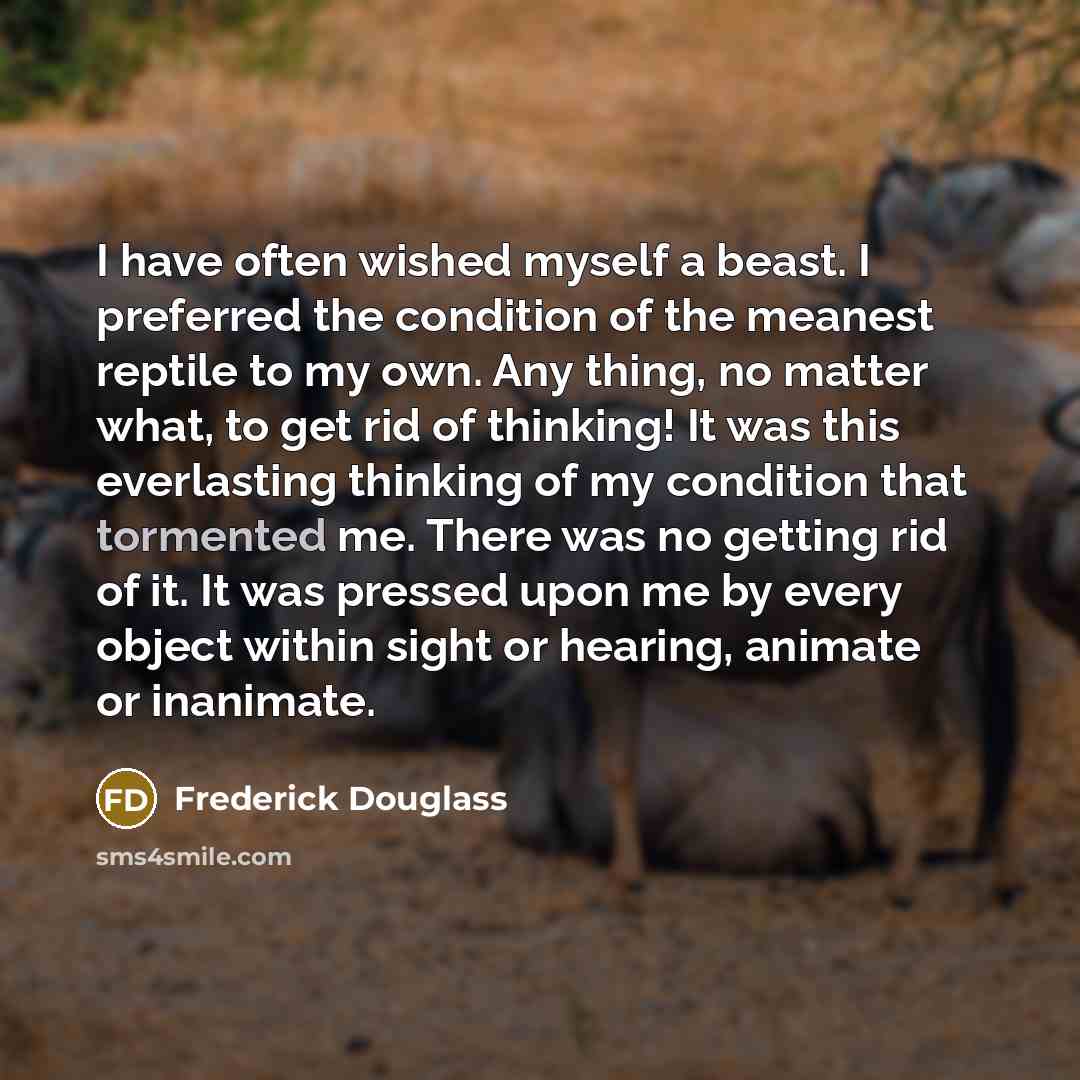 “I have often wished myself a beast. I preferred the…” quote by Frederick Douglass