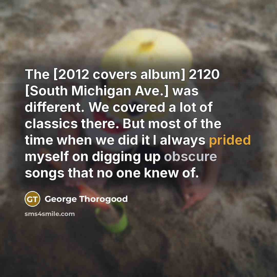 “The [2012 covers album] 2120 [South Michigan Ave.] was different.…” quote by George Thorogood