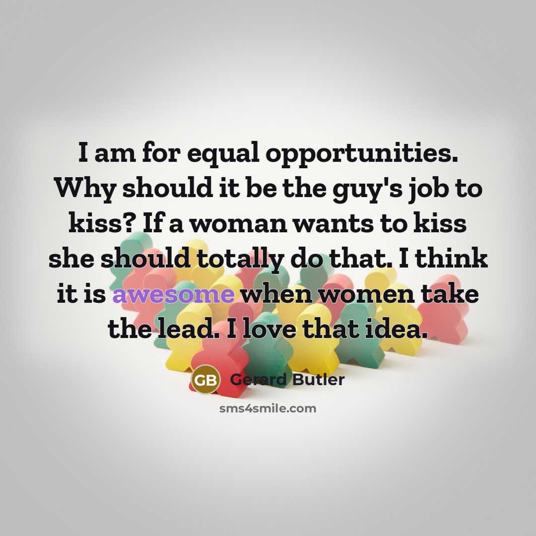 “I am for equal opportunities. Why should it be the…” quote by Gerard Butler
