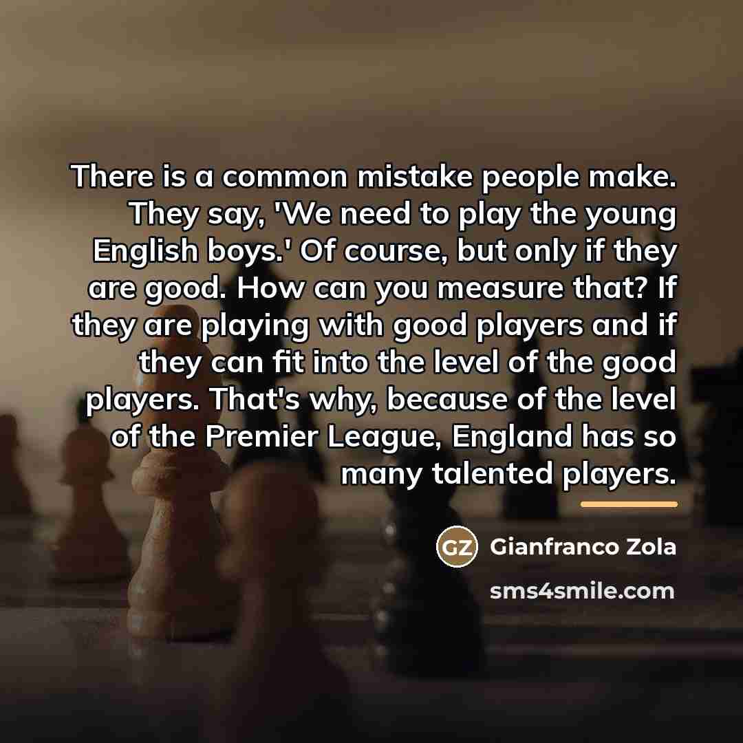 “There is a common mistake people make. They say, 'We…” quote by Gianfranco Zola
