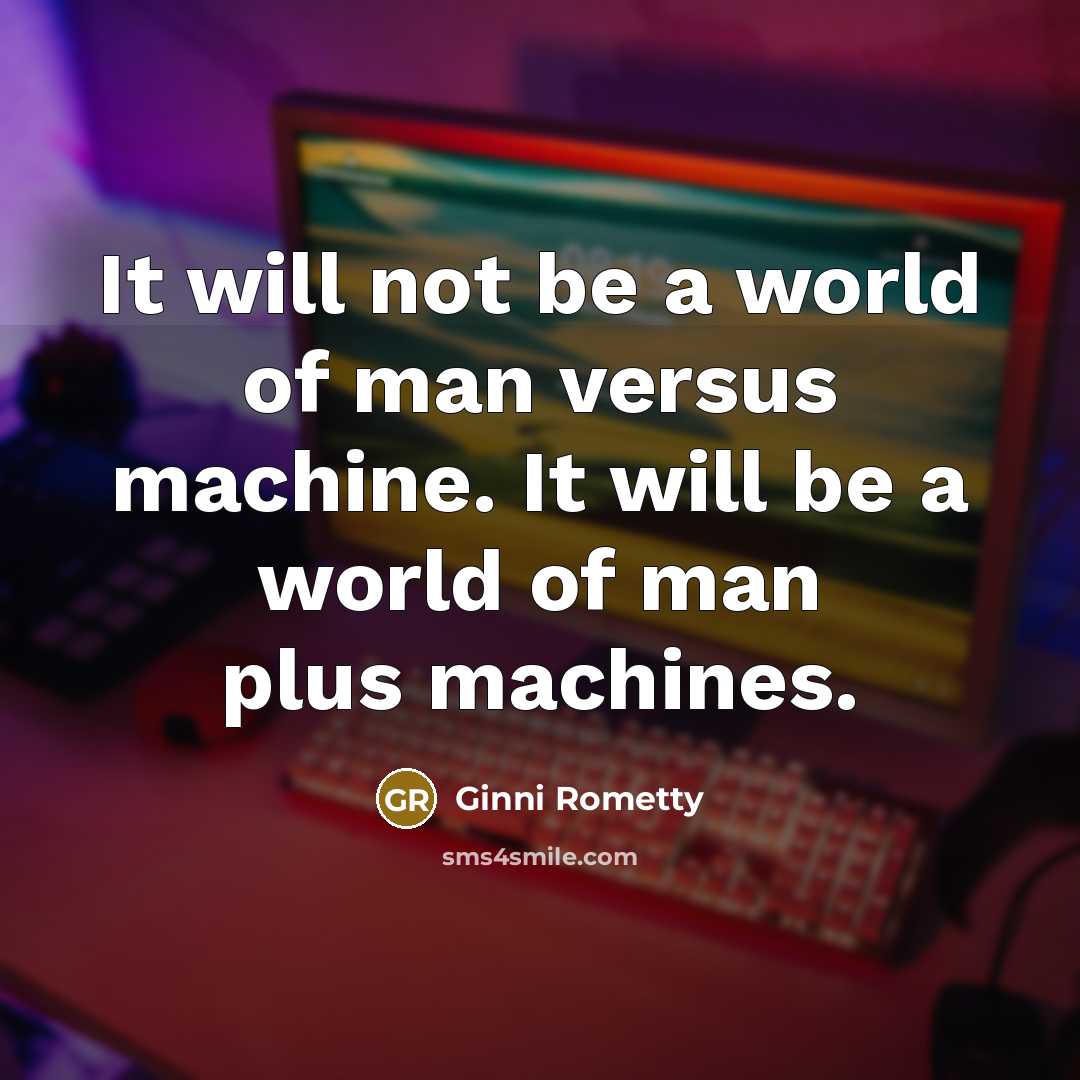 “It will not be a world of man versus machine.…” quote by Ginni Rometty