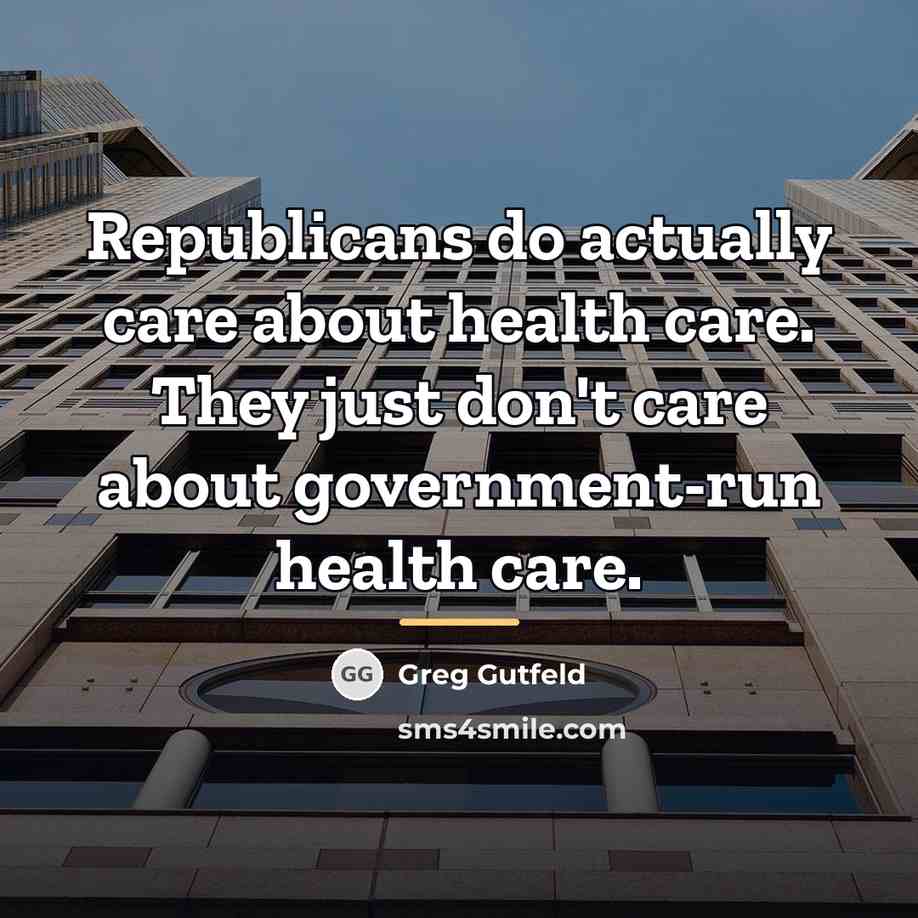 “Republicans do actually care about health care. They just don't…” quote by Greg Gutfeld