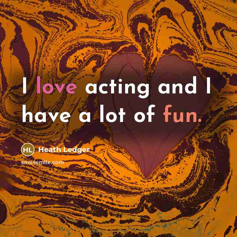 “I love acting and I have a lot of fun.…” quote by Heath Ledger