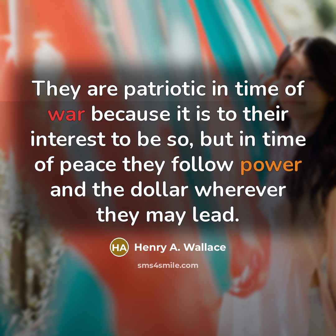 “They are patriotic in time of war because it is…” quote by Henry A. Wallace