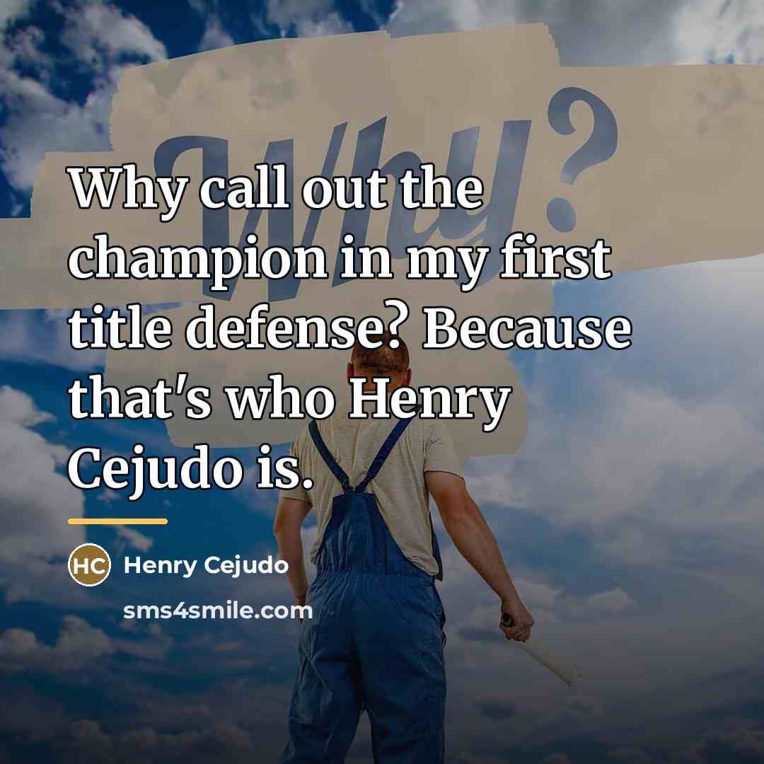 “Why call out the champion in my first title defense?…” quote by Henry Cejudo