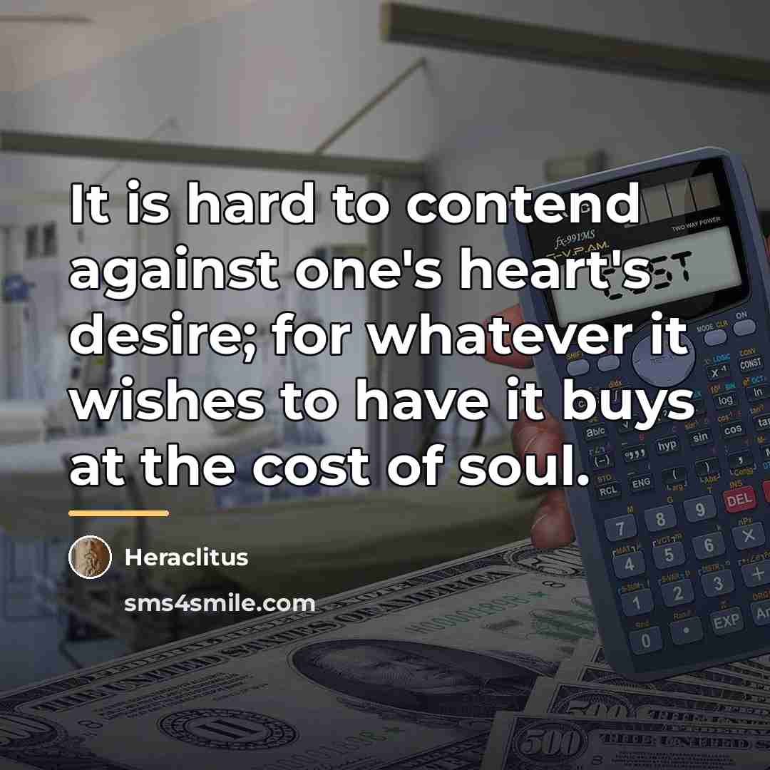 “It is hard to contend against one's heart's desire; for…” quote by Heraclitus