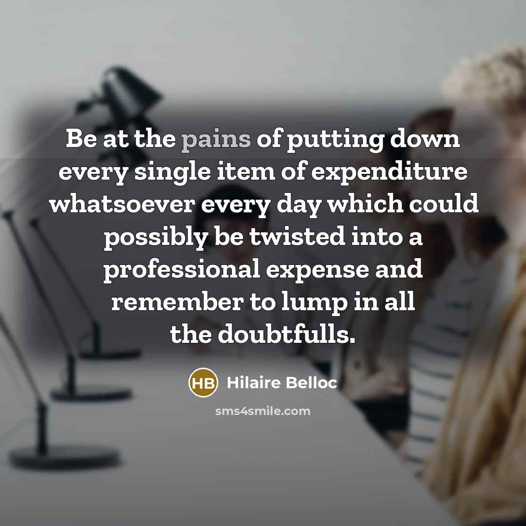“Be at the pains of putting down every single item…” quote by Hilaire Belloc