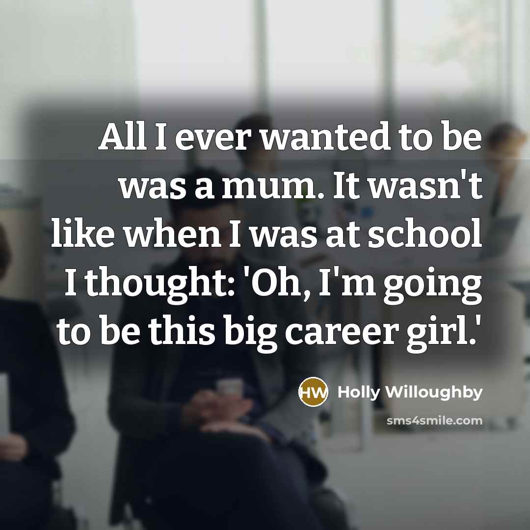 “All I ever wanted to be was a mum. It…” quote by Holly Willoughby