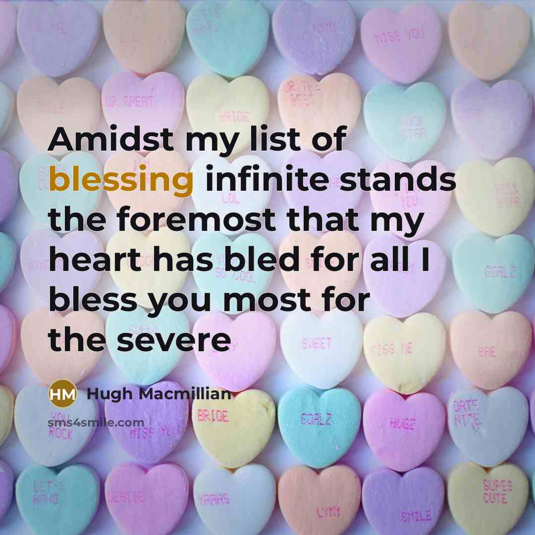 “Amidst my list of blessing infinite stands the foremost that my heart has bled for all I bless you most for the severe” quote by Hugh Macmillian