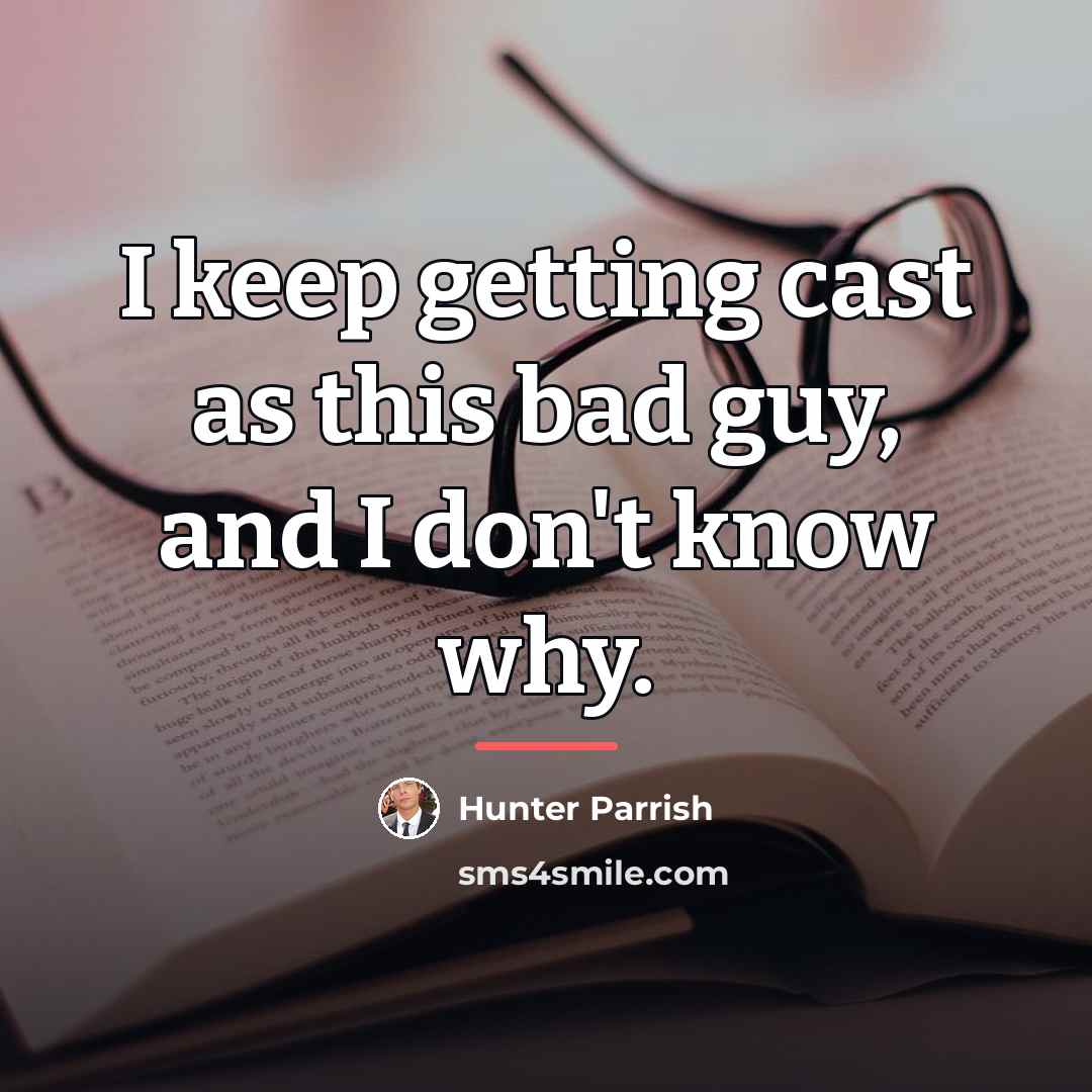 “I keep getting cast as this bad guy, and I…” quote by Hunter Parrish