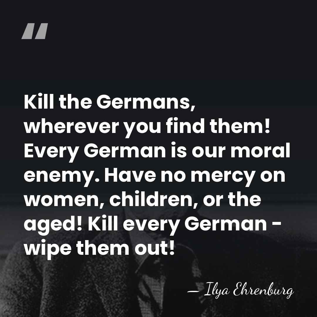 Kill the Germans, wherever you find them! Every German is our moral&hellip; - Ilya Ehrenburg