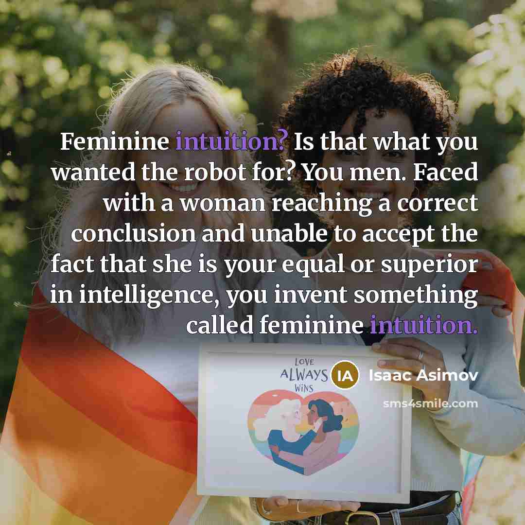 “Feminine intuition? Is that what you wanted the robot for?…” quote by Isaac Asimov
