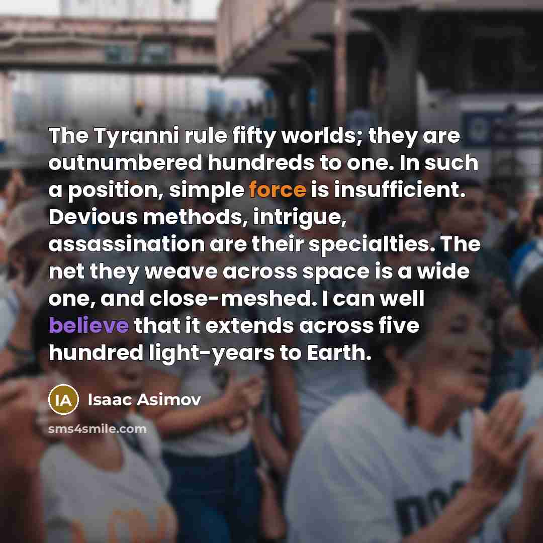 “The Tyranni rule fifty worlds; they are outnumbered hundreds to…” quote by Isaac Asimov