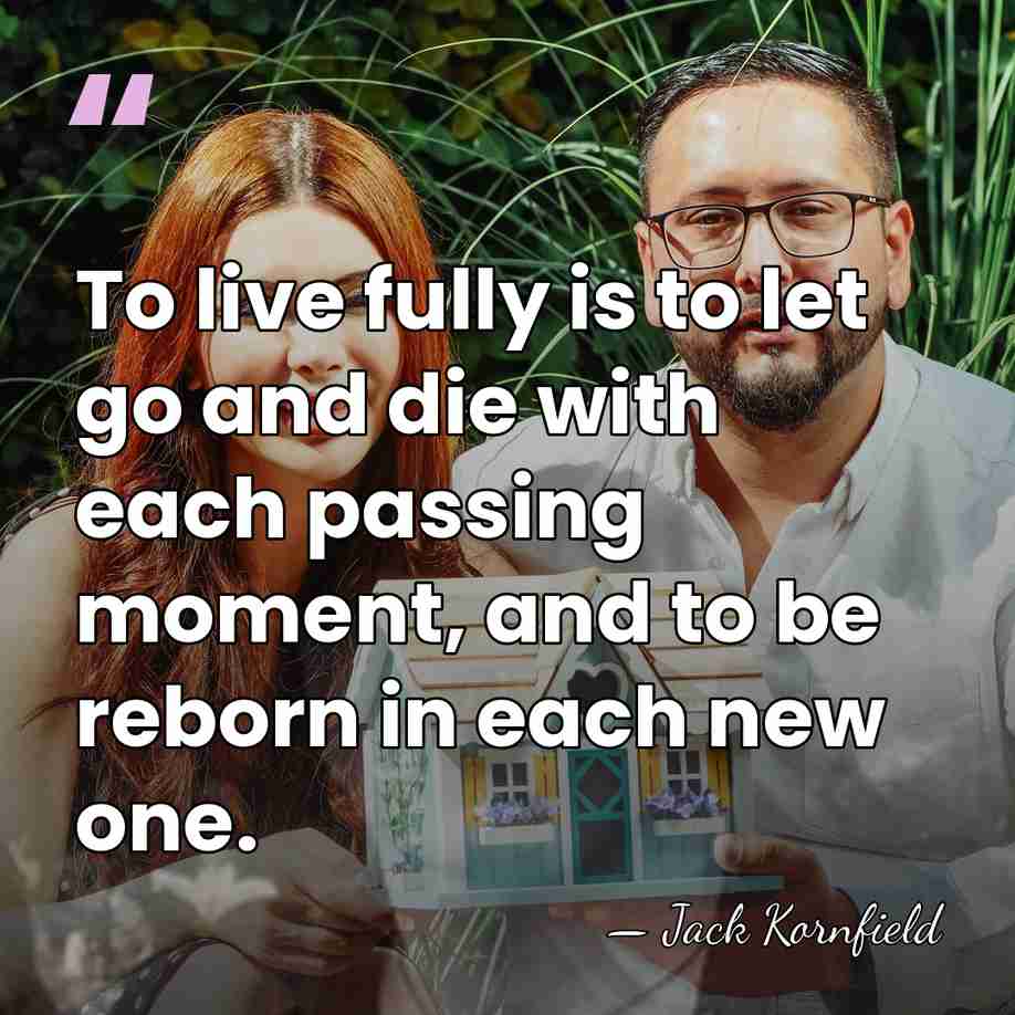 To live fully is to let go and die with each passing&hellip; - Jack Kornfield
