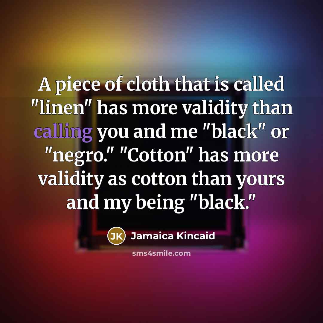 “A piece of cloth that is called "linen" has more…” quote by Jamaica Kincaid