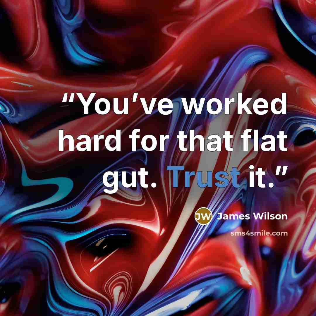 “You’ve worked hard for that flat gut. Trust it.” quote by James Wilson