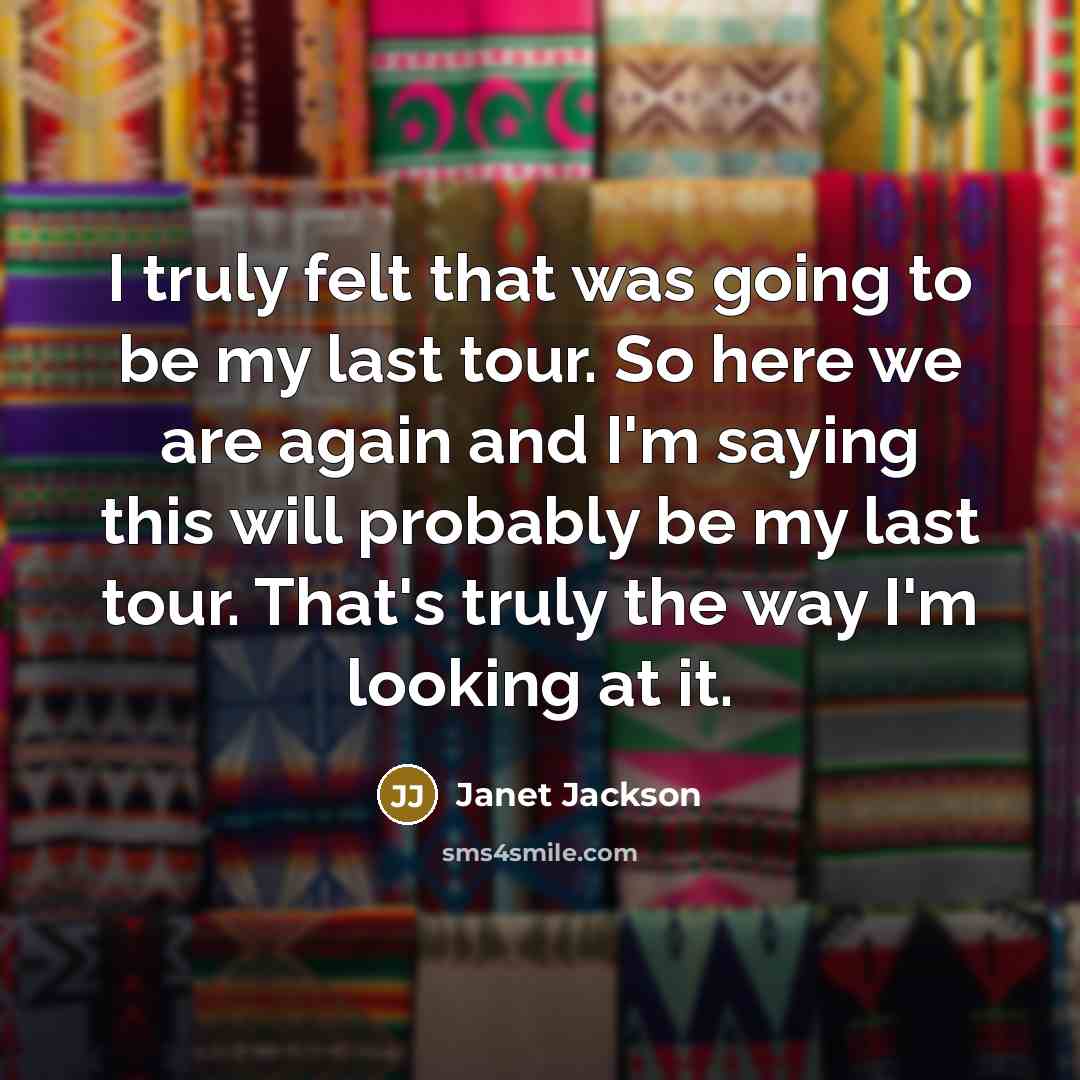 “I truly felt that was going to be my last…” quote by Janet Jackson