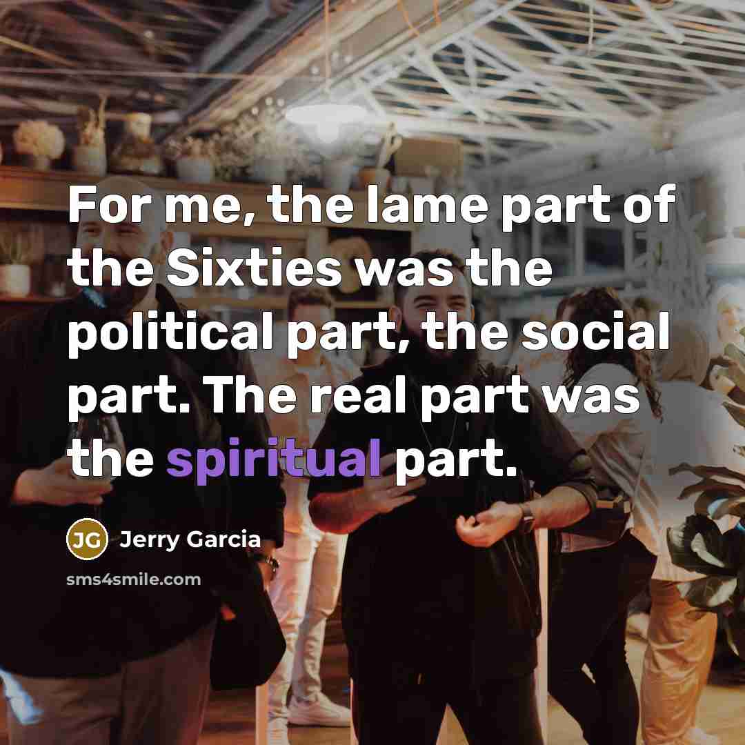 “For me, the lame part of the Sixties was the…” quote by Jerry Garcia