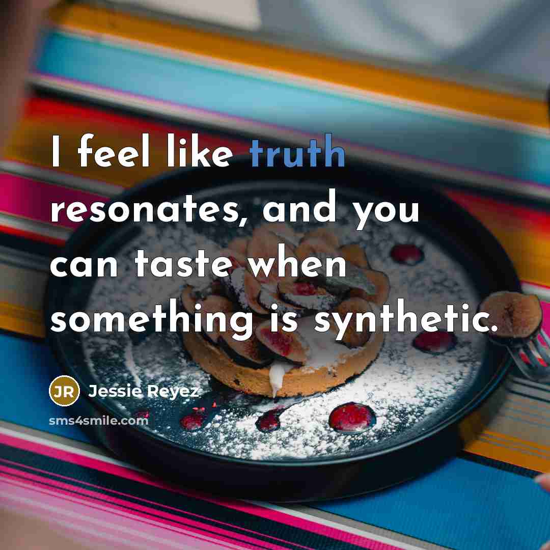 “I feel like truth resonates, and you can taste when…” quote by Jessie Reyez