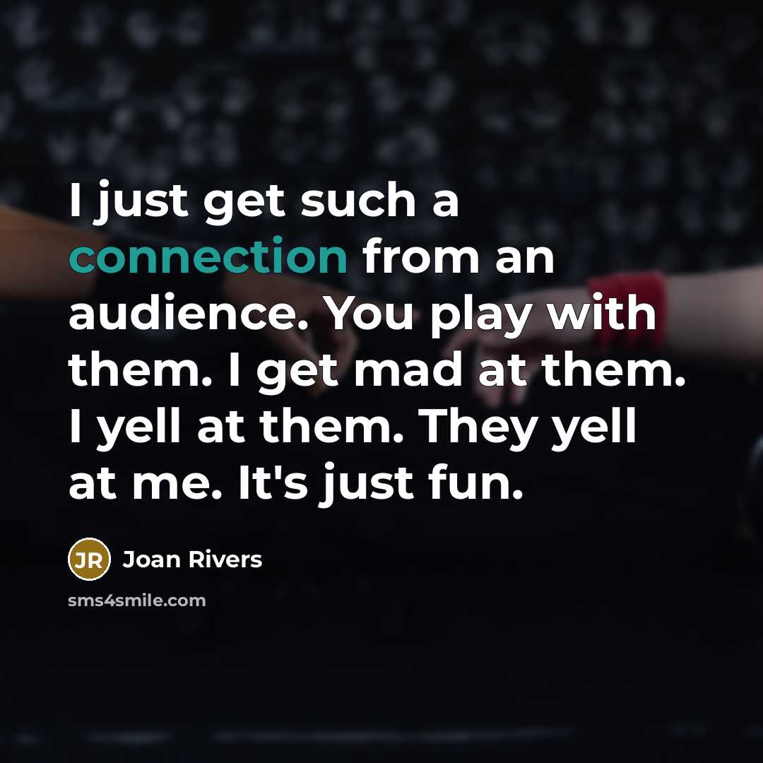 “I just get such a connection from an audience. You…” quote by Joan Rivers